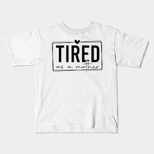 Tired As A Mother Funny Quote for Exhausted Parents Kids T-Shirt